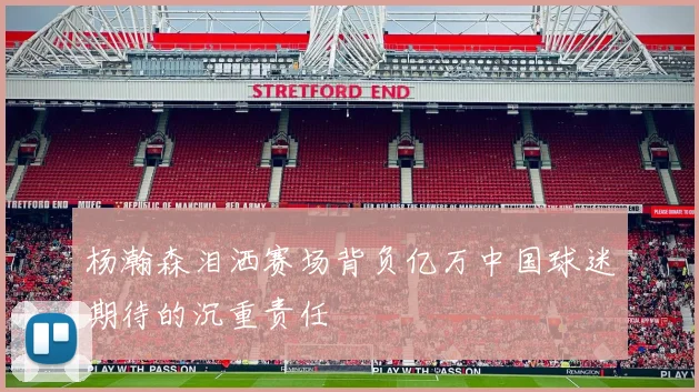 杨瀚森泪洒赛场背负亿万中国球迷期待的沉重责任