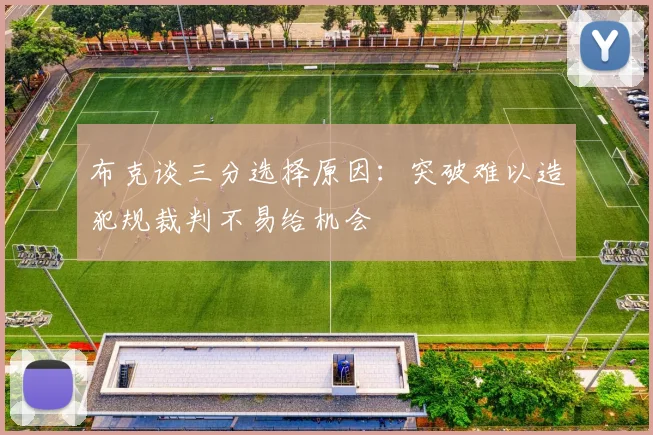 布克谈三分选择原因：突破难以造犯规裁判不易给机会
